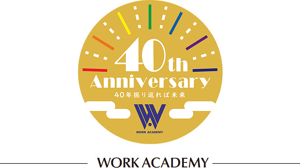 40th Anniversary 40年振り返れば未来 WORK ACADEMY